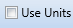 6. Use Units Checkbox