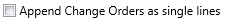 6. Append Change Orders as single lines Checkbox