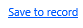 7. Save to Record Button