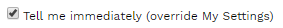 4. TELL ME IMMEDIATELY CHECKBOX
