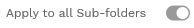 3. APPLY TO ALL SUB-FOLDERS SWITCH