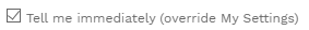 4. TELL ME IMMEDIATELY CHECKBOX