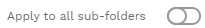 4. APPLY TO ALL SUB-FOLDERS SWITCH